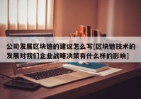 公司发展区块链的建议怎么写[区块链技术的发展对我们企业战略决策有什么样的影响]