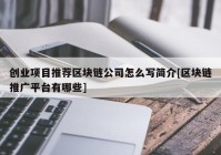 创业项目推荐区块链公司怎么写简介[区块链推广平台有哪些]