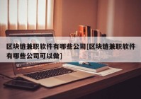 区块链兼职软件有哪些公司[区块链兼职软件有哪些公司可以做]