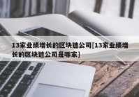 13家业绩增长的区块链公司[13家业绩增长的区块链公司是哪家]