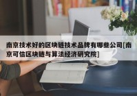 南京技术好的区块链技术品牌有哪些公司[南京可信区块链与算法经济研究院]