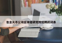 包含火币公司区块链研究院招聘的词条