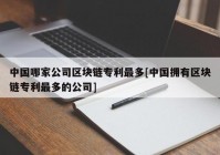 中国哪家公司区块链专利最多[中国拥有区块链专利最多的公司]